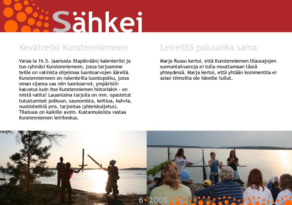 opastetut tutustumiset polkuun, saunomista, keittoa, kahvia, nuotiohetkiä yms. tarjontaa (yhteiskuljetus). Tilaisuus on kaikille avoin. Kustannuksista vastaa Kunstenniemen leirikeskus.