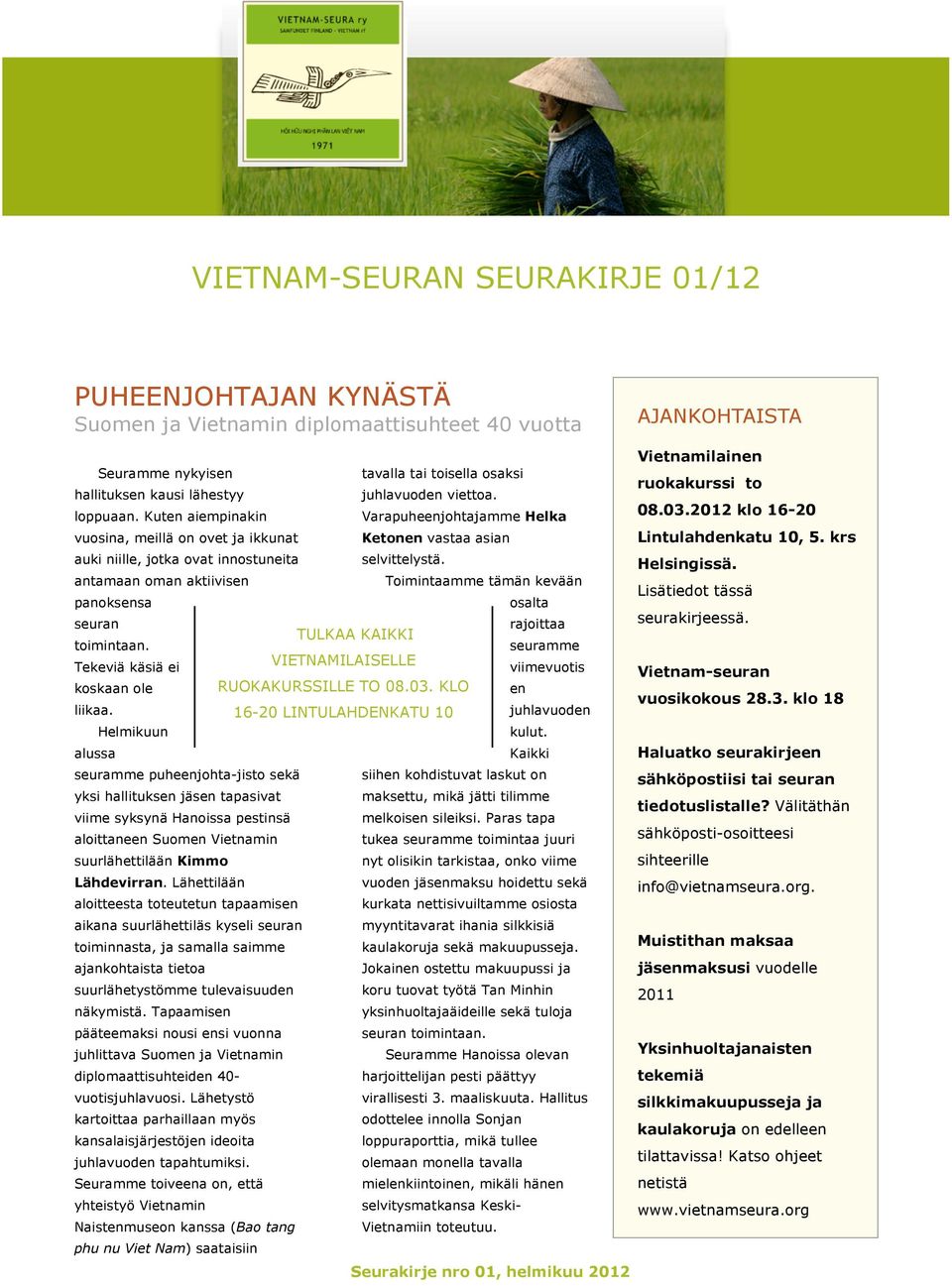 alussa Helmikuun seuramme puheenjohta-jisto sekä yksi hallituksen jäsen tapasivat viime syksynä Hanoissa pestinsä aloittaneen Suomen Vietnamin suurlähettilään Kimmo Lähdevirran.