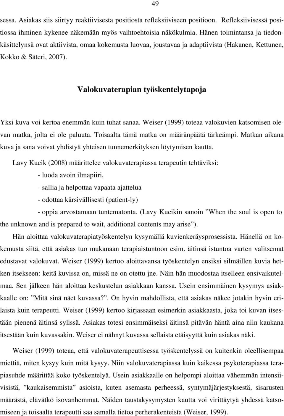 Valokuvaterapian työskentelytapoja Yksi kuva voi kertoa enemmän kuin tuhat sanaa. Weiser (1999) toteaa valokuvien katsomisen olevan matka, jolta ei ole paluuta.