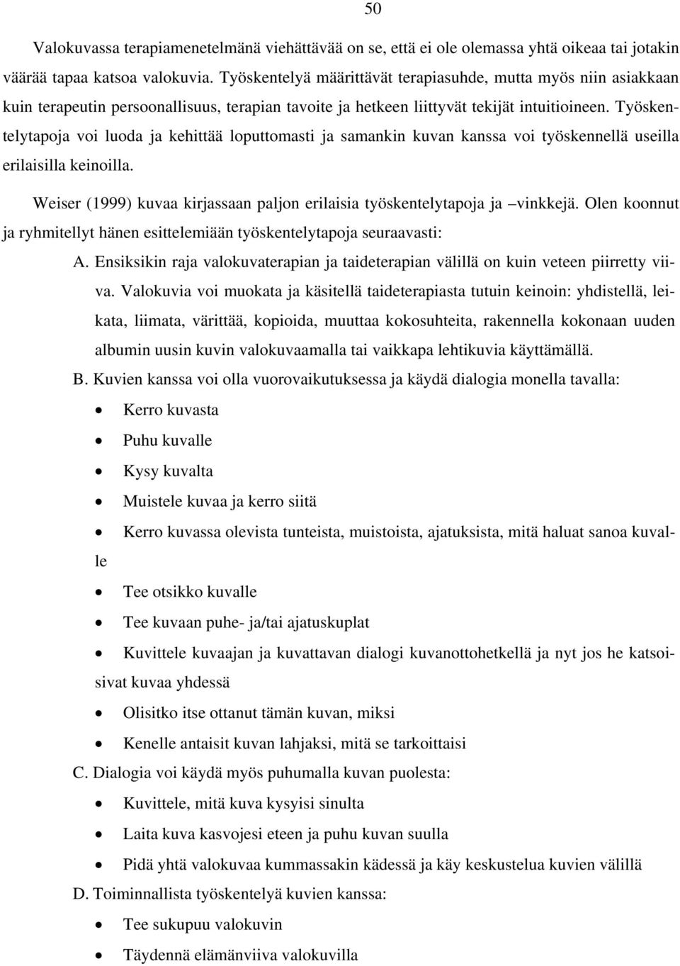 Työskentelytapoja voi luoda ja kehittää loputtomasti ja samankin kuvan kanssa voi työskennellä useilla erilaisilla keinoilla.