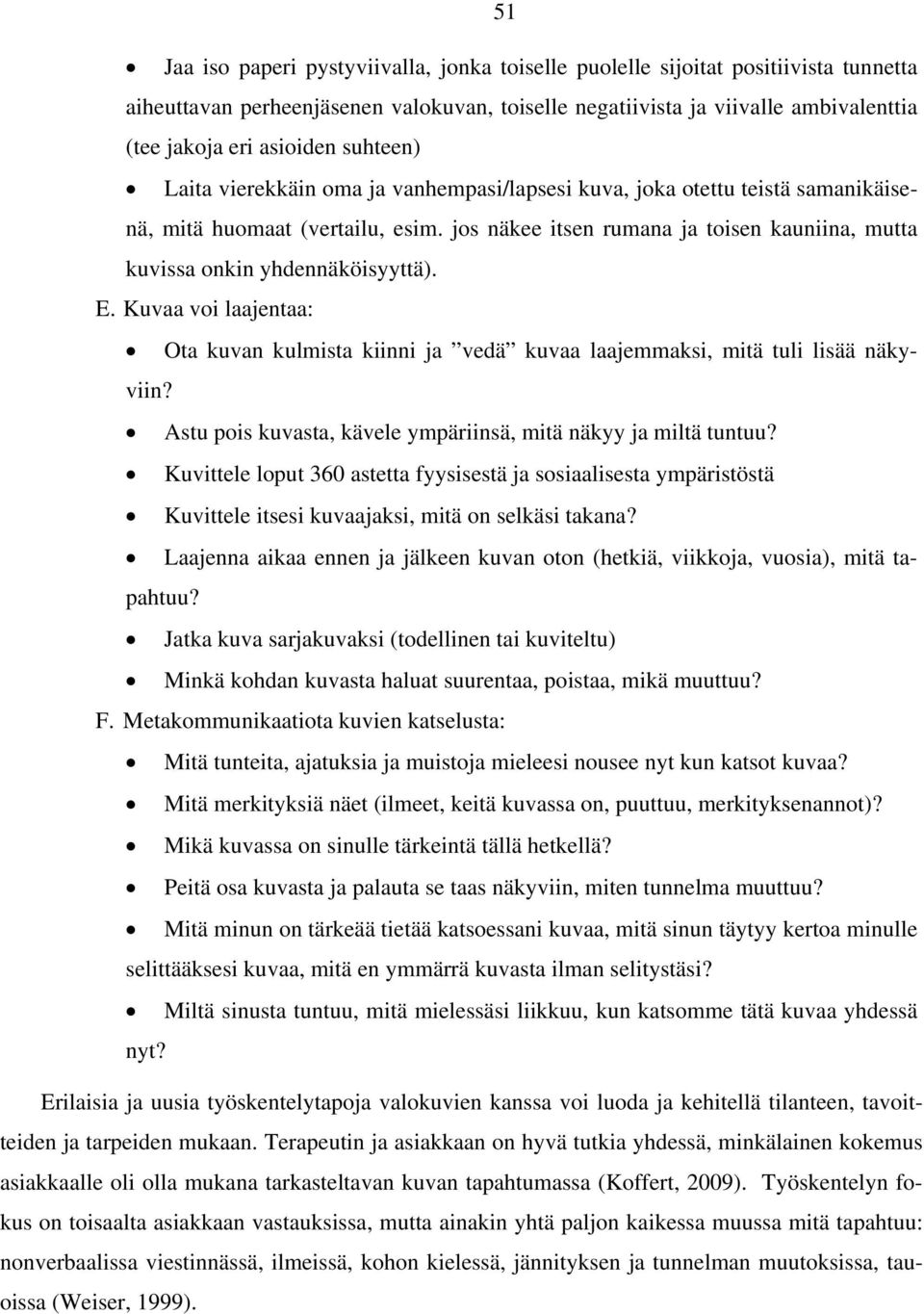 jos näkee itsen rumana ja toisen kauniina, mutta kuvissa onkin yhdennäköisyyttä). E. Kuvaa voi laajentaa: Ota kuvan kulmista kiinni ja vedä kuvaa laajemmaksi, mitä tuli lisää näkyviin?