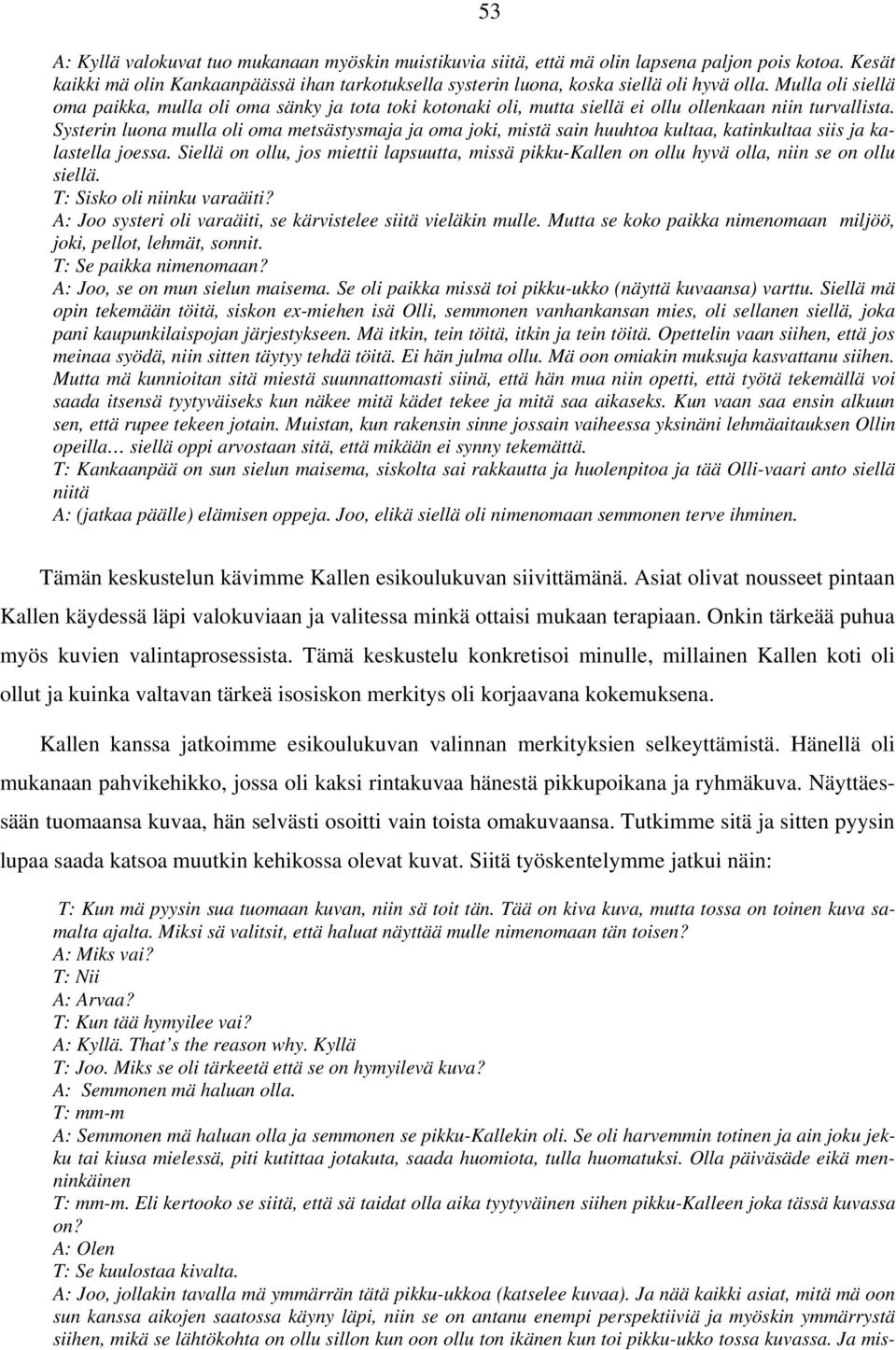 Systerin luona mulla oli oma metsästysmaja ja oma joki, mistä sain huuhtoa kultaa, katinkultaa siis ja kalastella joessa.