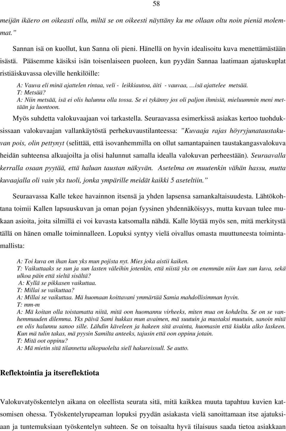 Pääsemme käsiksi isän toisenlaiseen puoleen, kun pyydän Sannaa laatimaan ajatuskuplat ristiäiskuvassa oleville henkilöille: A: Vauva eli minä ajattelen rintaa, veli - leikkiautoa, äiti - vauvaa, isä