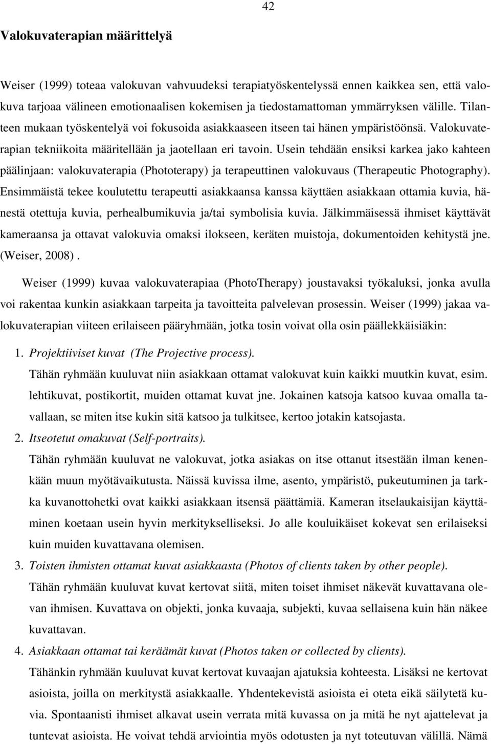 Usein tehdään ensiksi karkea jako kahteen päälinjaan: valokuvaterapia (Phototerapy) ja terapeuttinen valokuvaus (Therapeutic Photography).