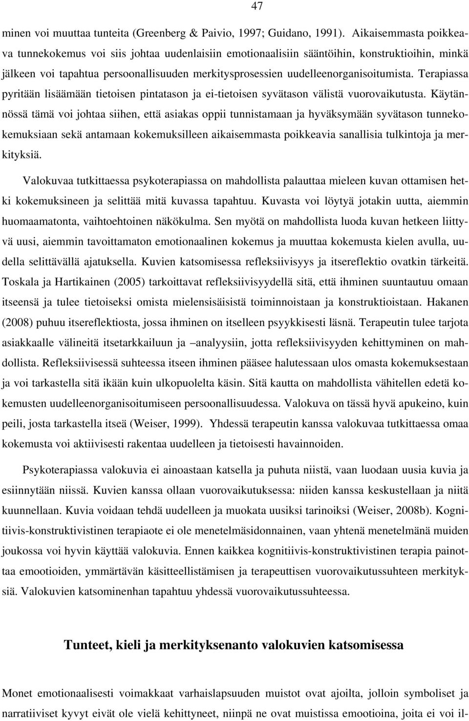 uudelleenorganisoitumista. Terapiassa pyritään lisäämään tietoisen pintatason ja ei-tietoisen syvätason välistä vuorovaikutusta.