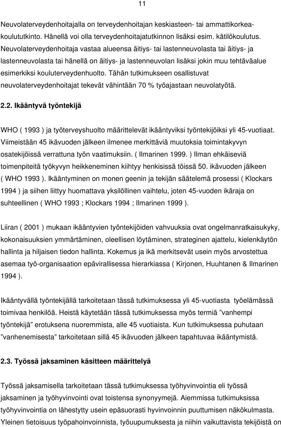 kouluterveydenhuolto. Tähän tutkimukseen osallistuvat neuvolaterveydenhoitajat tekevät vähintään 70 % työajastaan neuvolatyötä. 2.