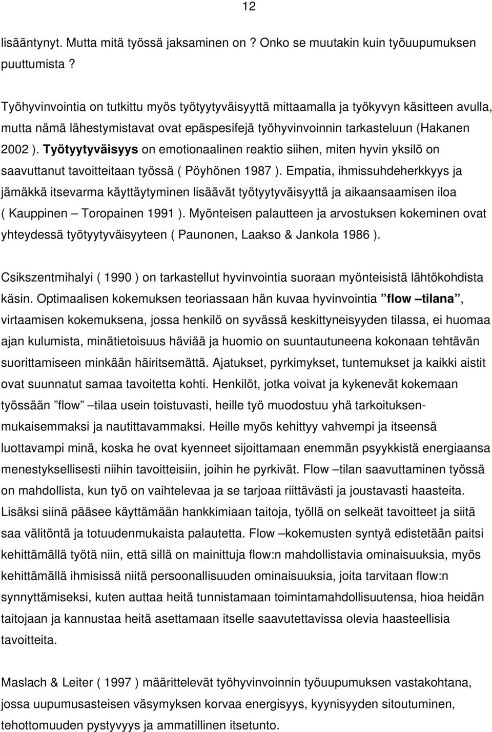 Työtyytyväisyys on emotionaalinen reaktio siihen, miten hyvin yksilö on saavuttanut tavoitteitaan työssä ( Pöyhönen 1987 ).