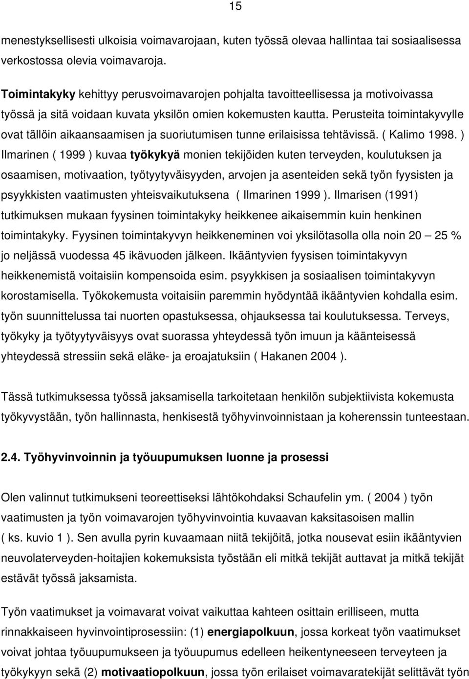 Perusteita toimintakyvylle ovat tällöin aikaansaamisen ja suoriutumisen tunne erilaisissa tehtävissä. ( Kalimo 1998.