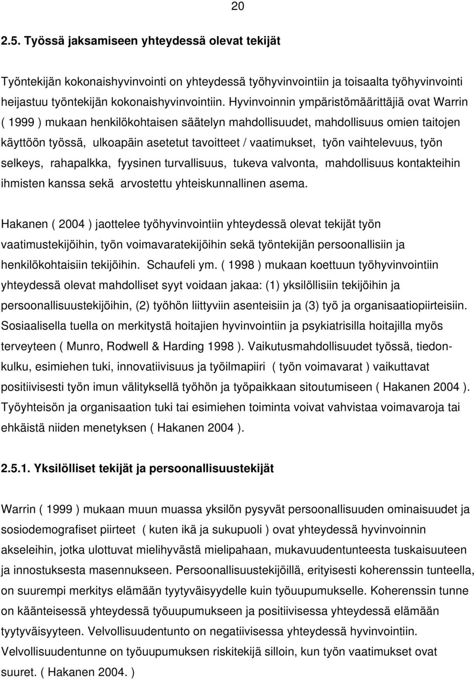 vaihtelevuus, työn selkeys, rahapalkka, fyysinen turvallisuus, tukeva valvonta, mahdollisuus kontakteihin ihmisten kanssa sekä arvostettu yhteiskunnallinen asema.