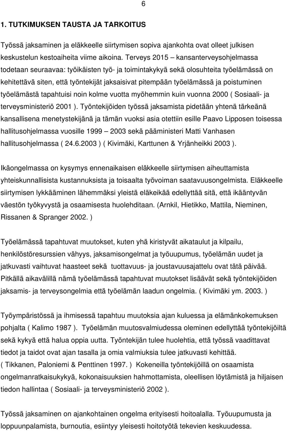 poistuminen työelämästä tapahtuisi noin kolme vuotta myöhemmin kuin vuonna 2000 ( Sosiaali- ja terveysministeriö 2001 ).