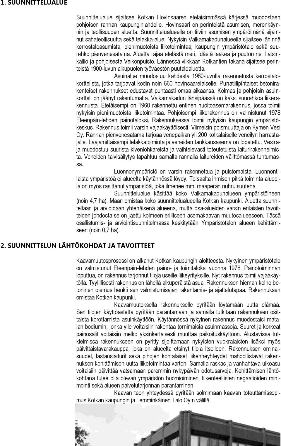 Nykyisin Valkamakadunalueella sijaitsee lähinnä kerrostaloasumista, pienimuotoista liiketoimintaa, kaupungin ympäristötalo sekä suurehko pienvenesatama.