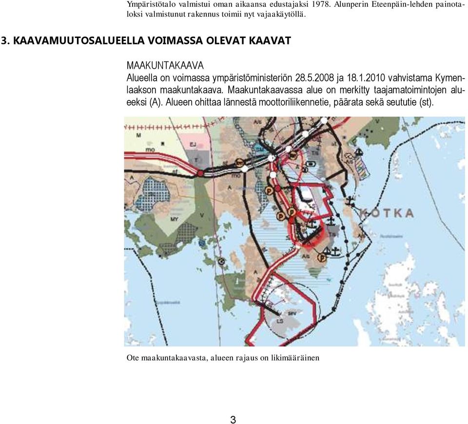 KAAVAMUUTOSALUEELLA VOIMASSA OLEVAT KAAVAT MAAKUNTAKAAVA Alueella on voimassa ympäristöministeriön 28.5.2008 ja 18