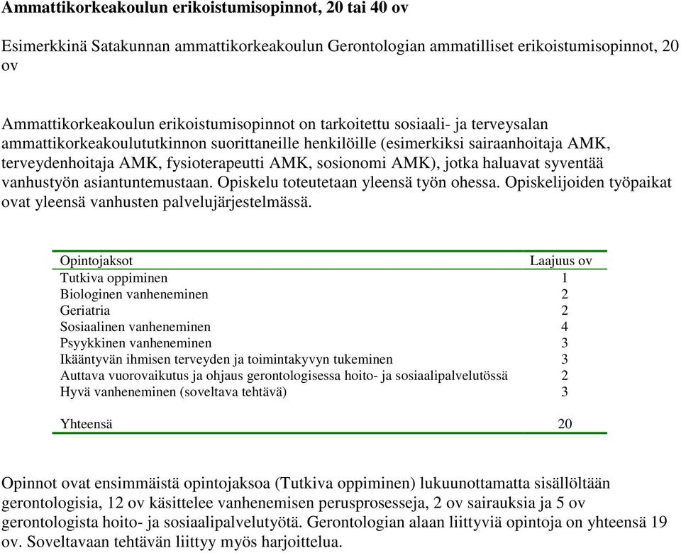 syventää vanhustyön asiantuntemustaan. Opiskelu toteutetaan yleensä työn ohessa. Opiskelijoiden työpaikat ovat yleensä vanhusten palvelujärjestelmässä.