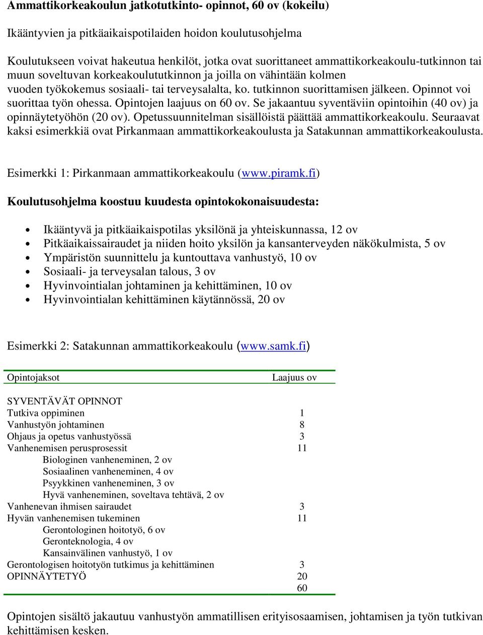 Opinnot voi suorittaa työn ohessa. Opintojen laajuus on 60 ov. Se jakaantuu syventäviin opintoihin (40 ov) ja opinnäytetyöhön (20 ov). Opetussuunnitelman sisällöistä päättää ammattikorkeakoulu.