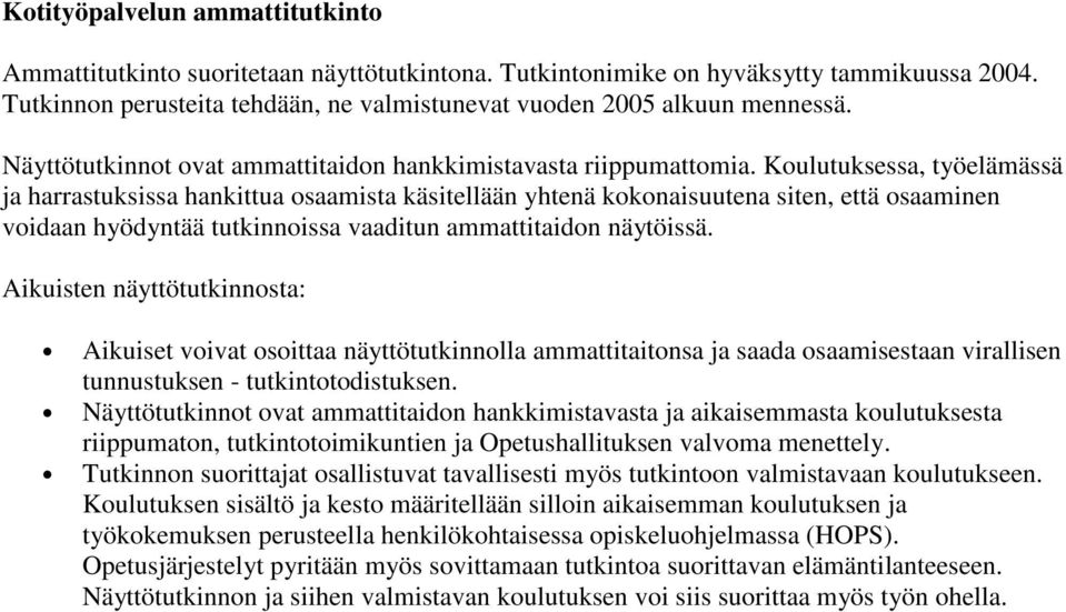 Koulutuksessa, työelämässä ja harrastuksissa hankittua osaamista käsitellään yhtenä kokonaisuutena siten, että osaaminen voidaan hyödyntää tutkinnoissa vaaditun ammattitaidon näytöissä.