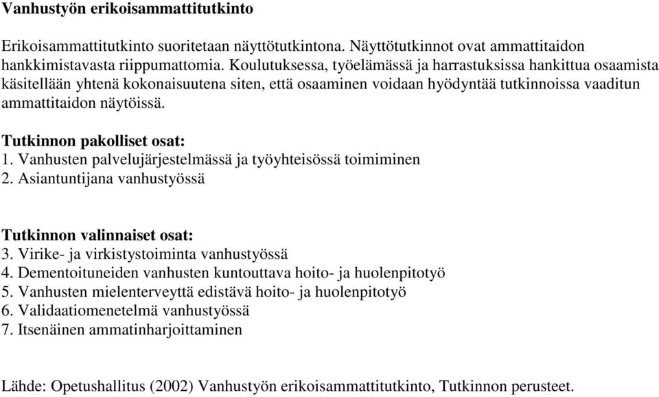 Tutkinnon pakolliset osat: 1. Vanhusten palvelujärjestelmässä ja työyhteisössä toimiminen 2. Asiantuntijana vanhustyössä Tutkinnon valinnaiset osat: 3. Virike- ja virkistystoiminta vanhustyössä 4.