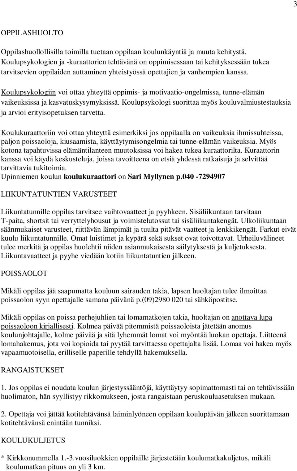 Koulupsykologiin voi ottaa yhteyttä oppimis- ja motivaatio-ongelmissa, tunne-elämän vaikeuksissa ja kasvatuskysymyksissä.