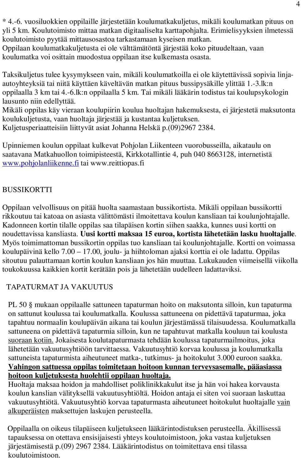 Oppilaan koulumatkakuljetusta ei ole välttämätöntä järjestää koko pituudeltaan, vaan koulumatka voi osittain muodostua oppilaan itse kulkemasta osasta.