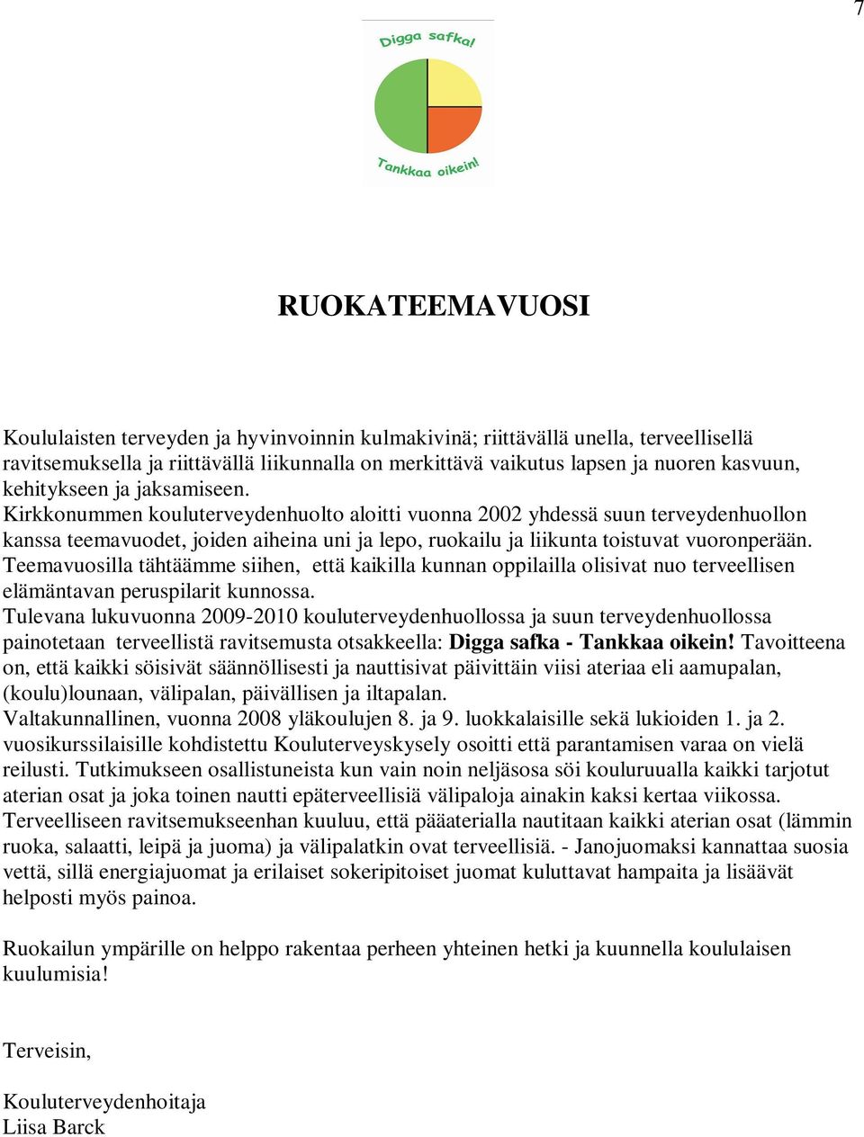 Kirkkonummen kouluterveydenhuolto aloitti vuonna 2002 yhdessä suun terveydenhuollon kanssa teemavuodet, joiden aiheina uni ja lepo, ruokailu ja liikunta toistuvat vuoronperään.