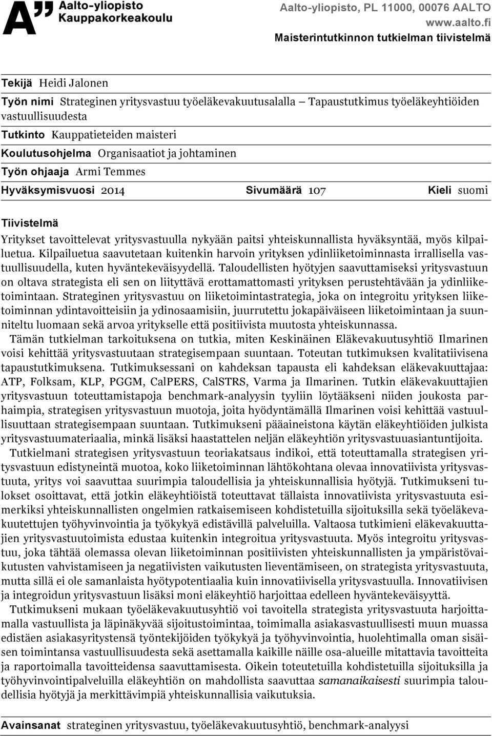 maisteri Koulutusohjelma Organisaatiot ja johtaminen Työn ohjaaja Armi Temmes Hyväksymisvuosi 2014 Sivumäärä 107 Kieli suomi Tiivistelmä Yritykset tavoittelevat yritysvastuulla nykyään paitsi