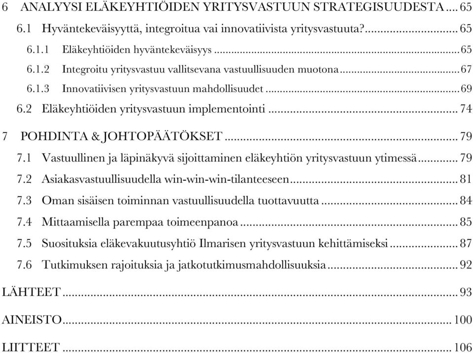 1 Vastuullinen ja läpinäkyvä sijoittaminen eläkeyhtiön yritysvastuun ytimessä... 79 7.2 Asiakasvastuullisuudella win-win-win-tilanteeseen... 81 7.