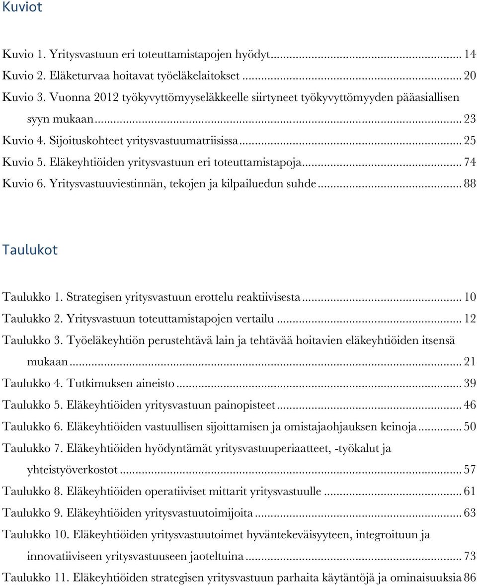 Eläkeyhtiöiden yritysvastuun eri toteuttamistapoja... 74 Kuvio 6. Yritysvastuuviestinnän, tekojen ja kilpailuedun suhde... 88 Taulukot Taulukko 1. Strategisen yritysvastuun erottelu reaktiivisesta.