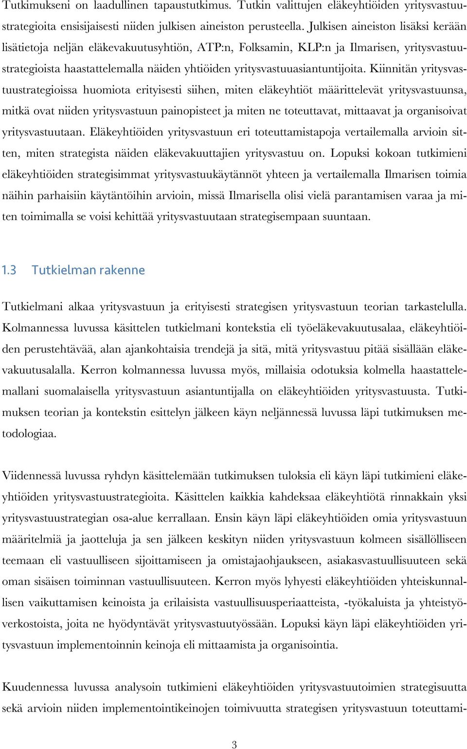 Kiinnitän yritysvastuustrategioissa huomiota erityisesti siihen, miten eläkeyhtiöt määrittelevät yritysvastuunsa, mitkä ovat niiden yritysvastuun painopisteet ja miten ne toteuttavat, mittaavat ja