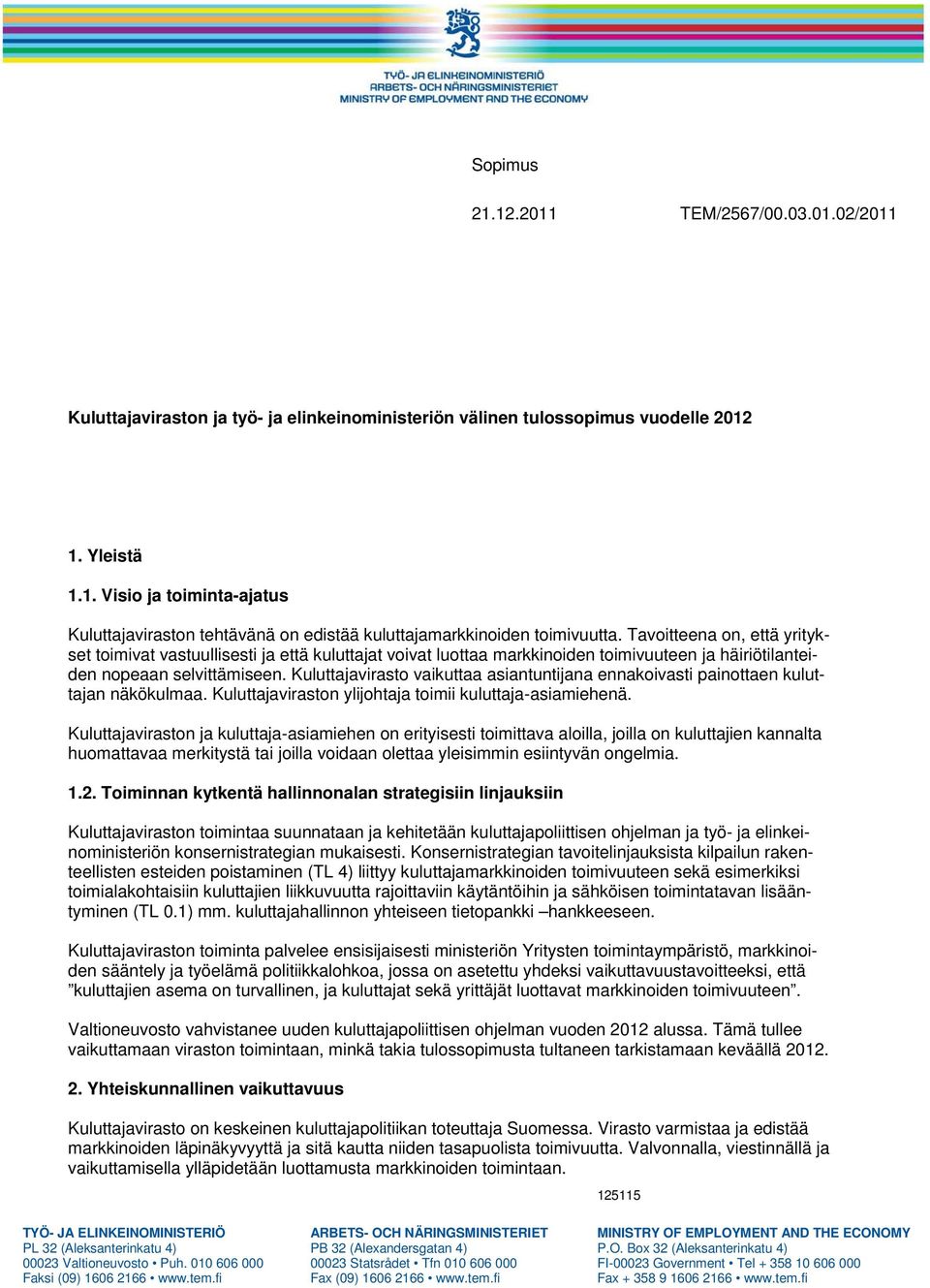 Kuluttajavirasto vaikuttaa asiantuntijana ennakoivasti painottaen kuluttajan näkökulmaa. Kuluttajaviraston ylijohtaja toimii kuluttaja-asiamiehenä.