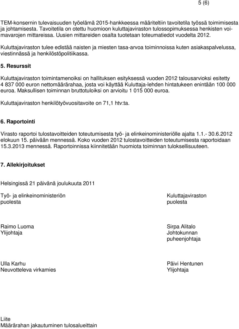 Kuluttajaviraston tulee edistää naisten ja miesten tasa-arvoa toiminnoissa kuten asiakaspalvelussa, viestinnässä ja henkilöstöpolitiikassa. 5.