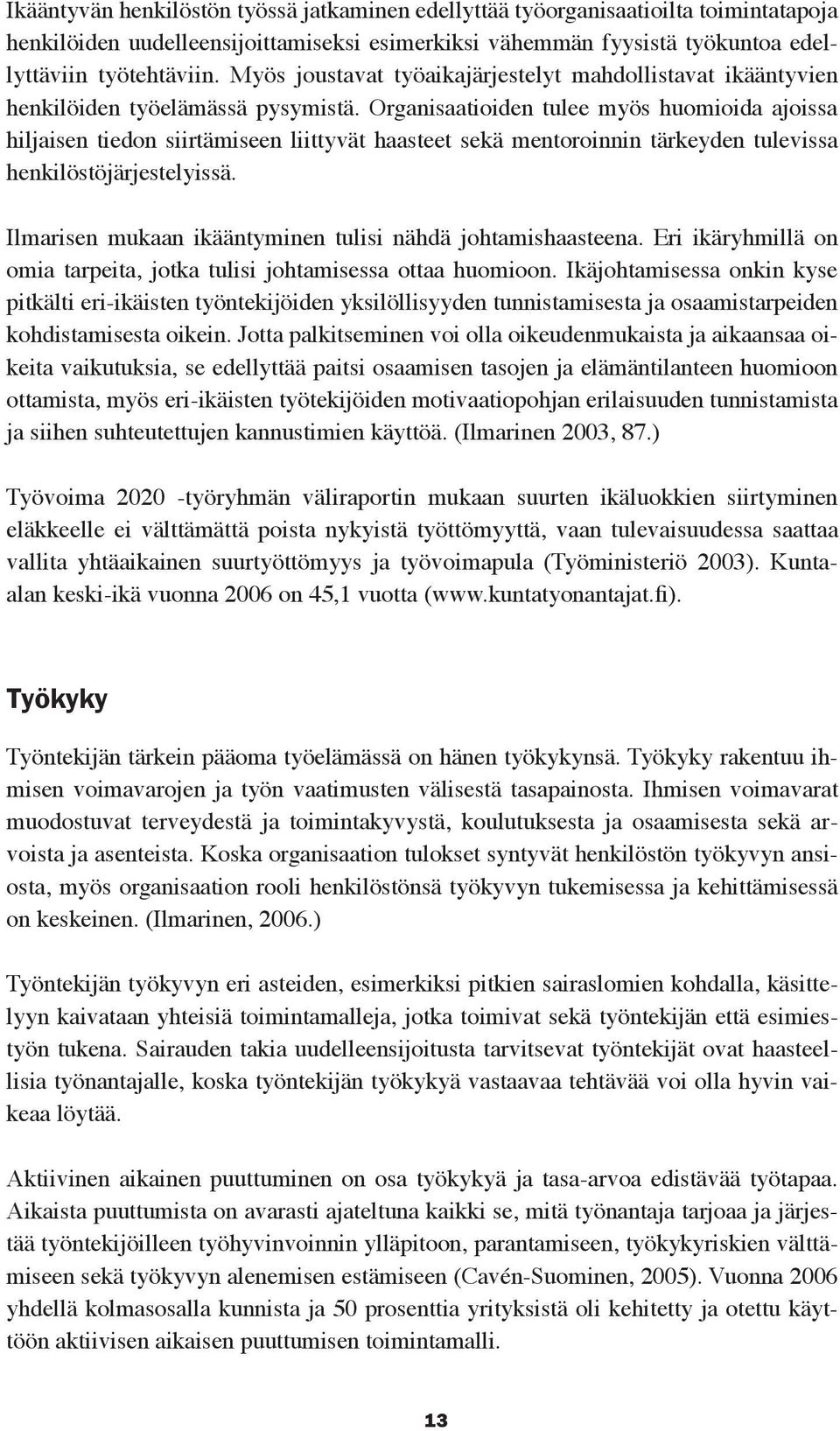 Organisaatioiden tulee myös huomioida ajoissa hiljaisen tiedon siirtämiseen liittyvät haasteet sekä mentoroinnin tärkeyden tulevissa henkilöstöjärjestelyissä.