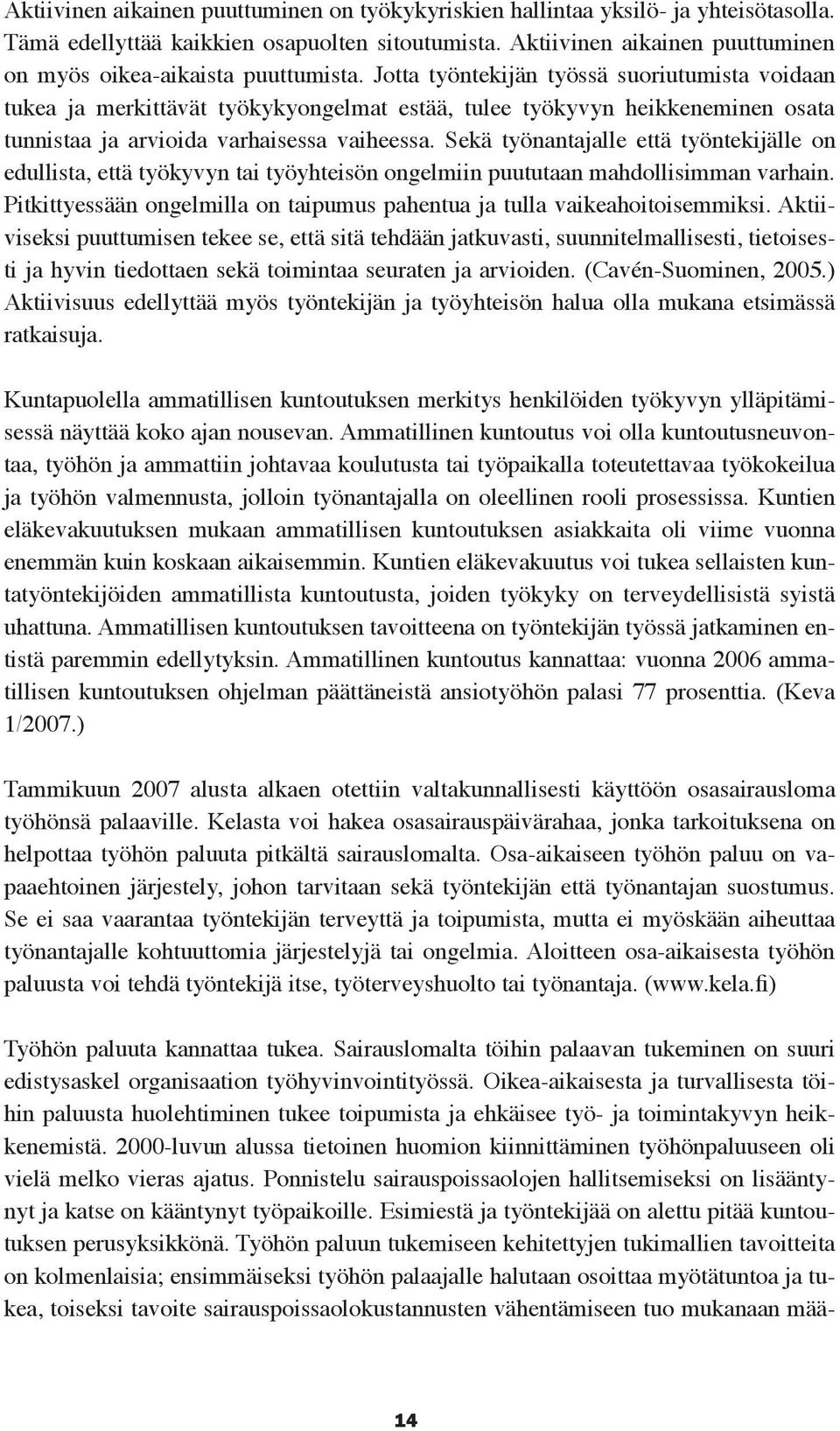 Jotta työntekijän työssä suoriutumista voidaan tukea ja merkittävät työkykyongelmat estää, tulee työkyvyn heikkeneminen osata tunnistaa ja arvioida varhaisessa vaiheessa.