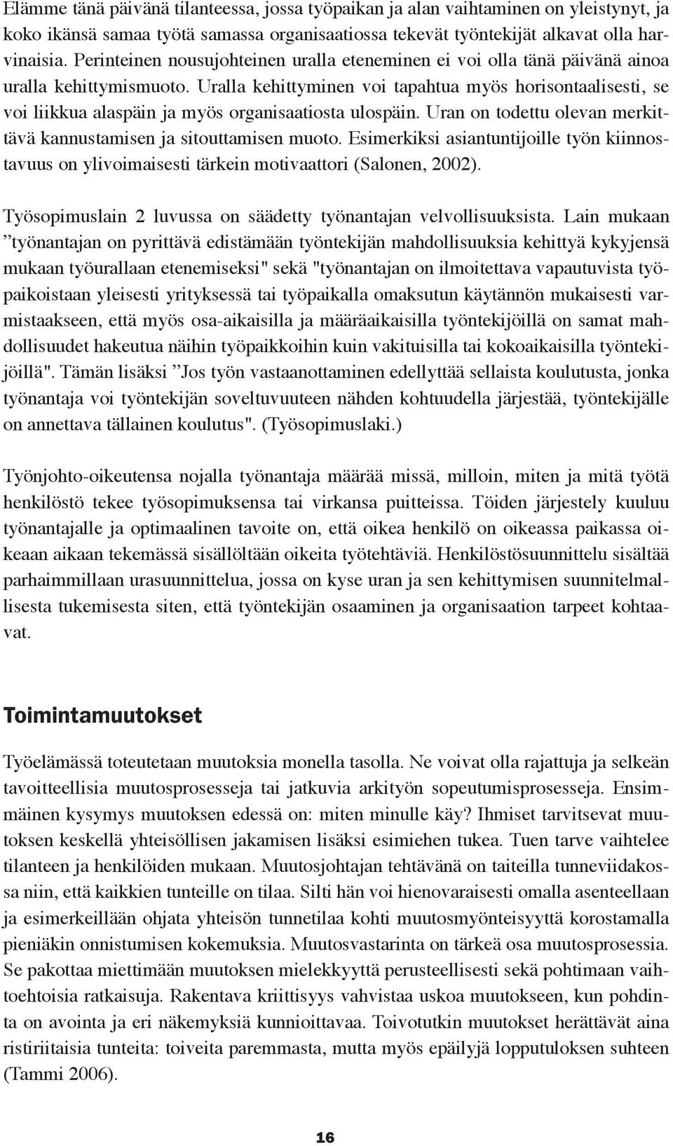 Uralla kehittyminen voi tapahtua myös horisontaalisesti, se voi liikkua alaspäin ja myös organisaatiosta ulospäin. Uran on todettu olevan merkittävä kannustamisen ja sitouttamisen muoto.