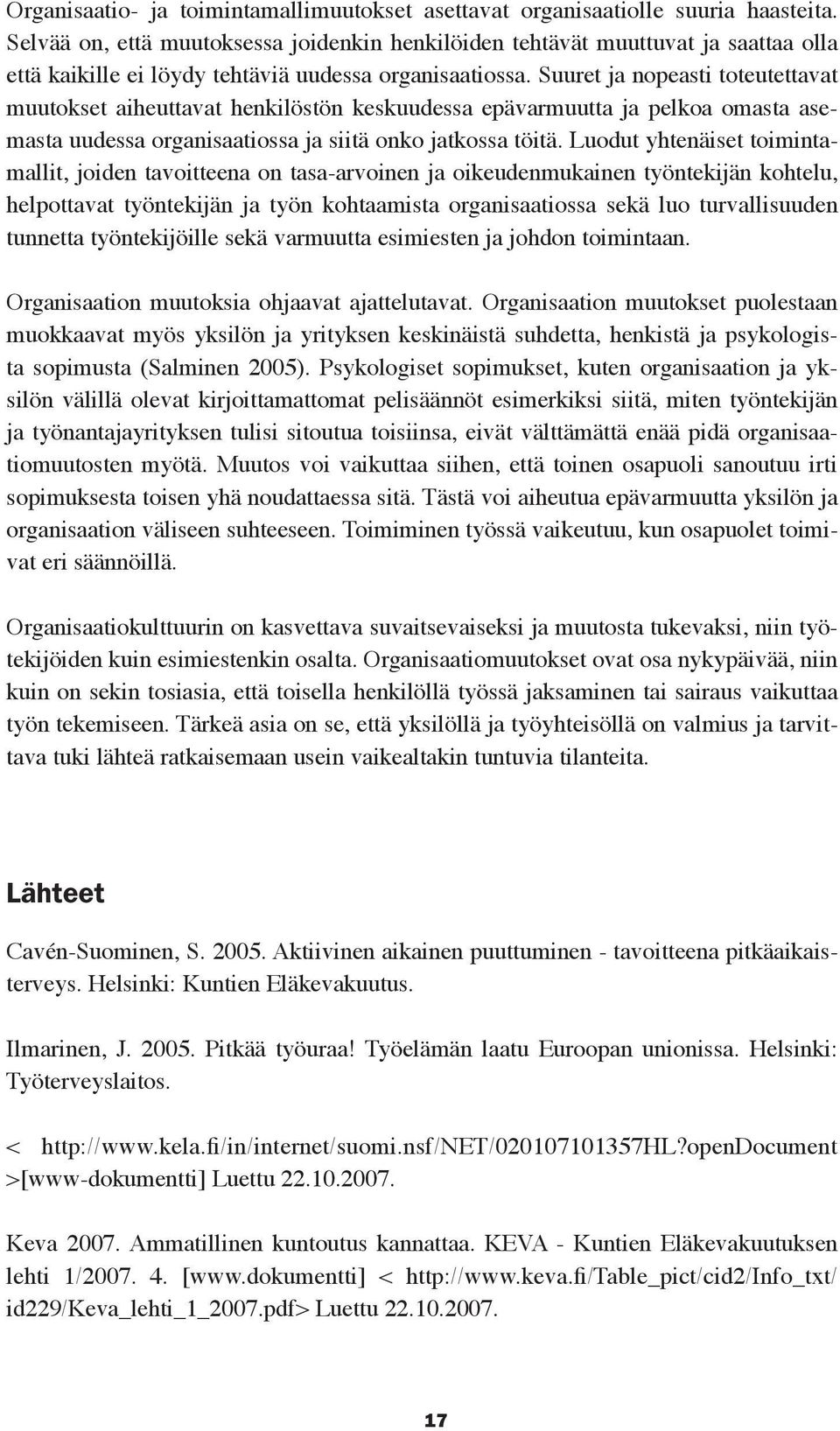 Suuret ja nopeasti toteutettavat muutokset aiheuttavat henkilöstön keskuudessa epävarmuutta ja pelkoa omasta asemasta uudessa organisaatiossa ja siitä onko jatkossa töitä.