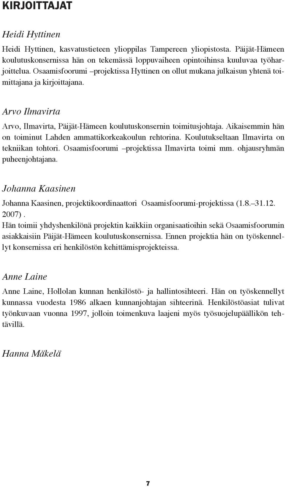 Aikaisemmin hän on toiminut Lahden ammattikorkeakoulun rehtorina. Koulutukseltaan Ilmavirta on tekniikan tohtori. Osaamisfoorumi projektissa Ilmavirta toimi mm. ohjausryhmän puheenjohtajana.