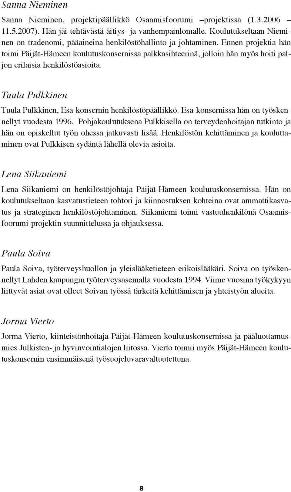 Ennen projektia hän toimi Päijät-Hämeen koulutuskonsernissa palkkasihteerinä, jolloin hän myös hoiti paljon erilaisia henkilöstöasioita.