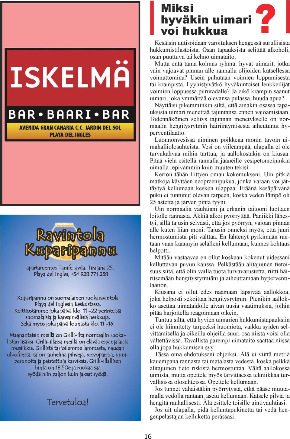 Grilli-illassa meillä on elävää espanjalaista musiikkia. Grillistä tarjoilemme lammasta, naudan ulkofilettä, talon jauheliha pihvejä, rosvopaistia, uuniperunoita ja paistettuja kasviksia.