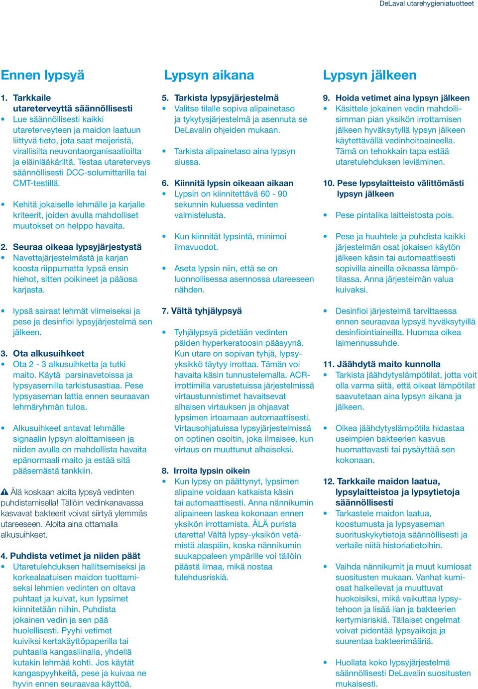 Testaa utareterveys säännöllisesti DCC-solumittarilla tai CMT-testillä. Kehitä jokaiselle lehmälle ja karjalle kriteerit, joiden avulla mahdolliset muutokset on helppo havaita. 2.