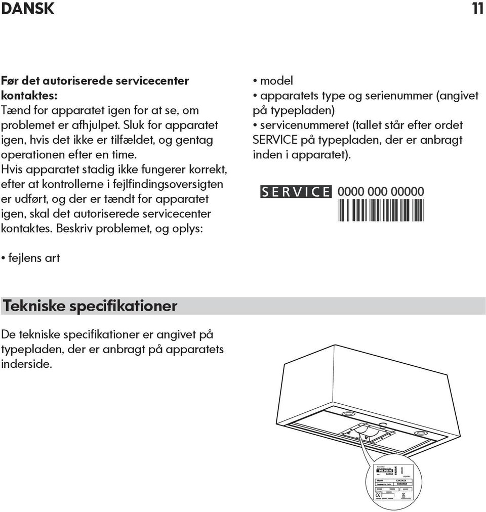 Hvis apparatet stadig ikke fungerer korrekt, efter at kontrollerne i fejlfindingsoversigten er udført, og der er tændt for apparatet igen, skal det autoriserede servicecenter