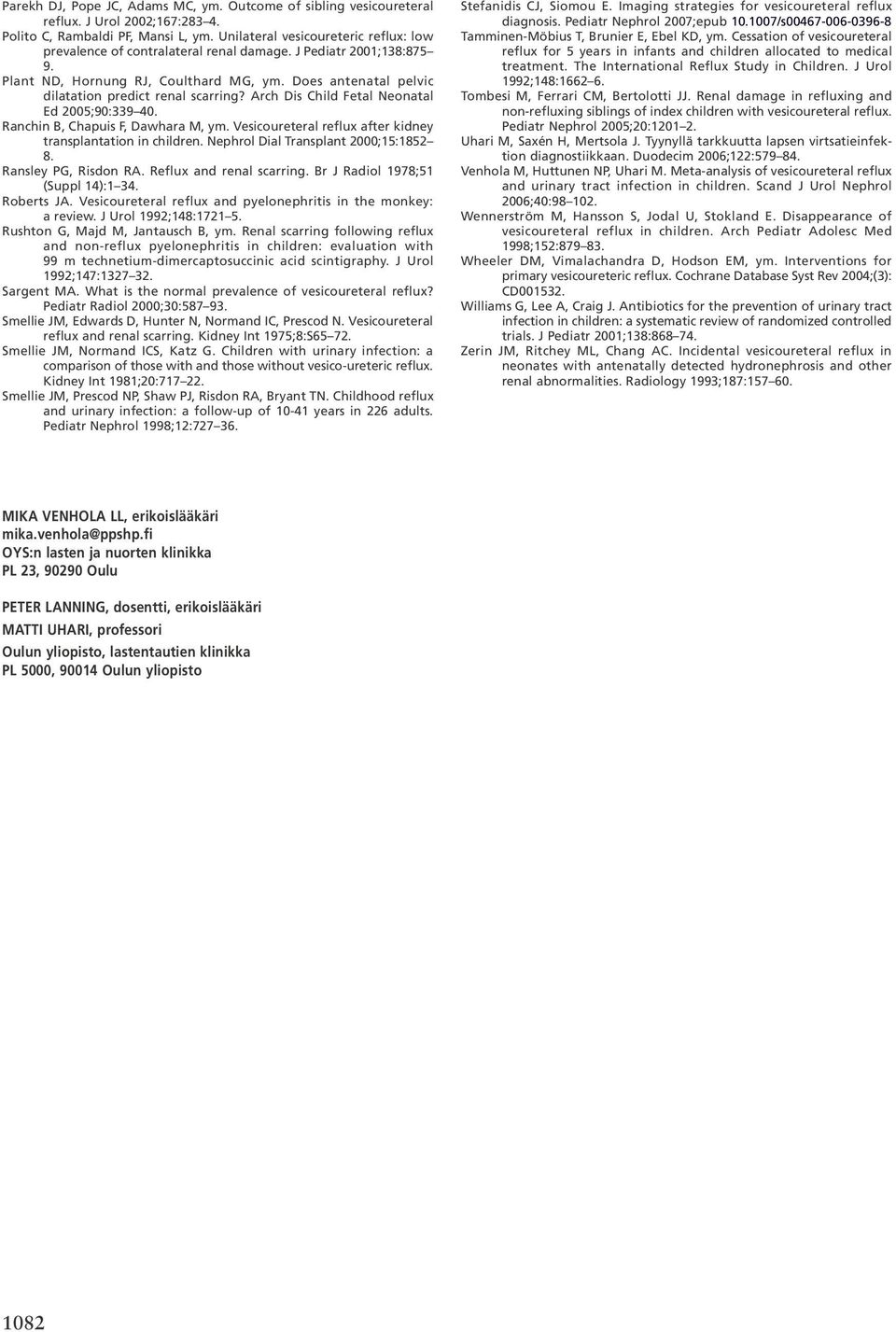 Does antenatal pelvic dilatation predict renal scarring? Arch Dis Child Fetal Neonatal Ed 2005;90:339 40. Ranchin B, Chapuis F, Dawhara M, ym.