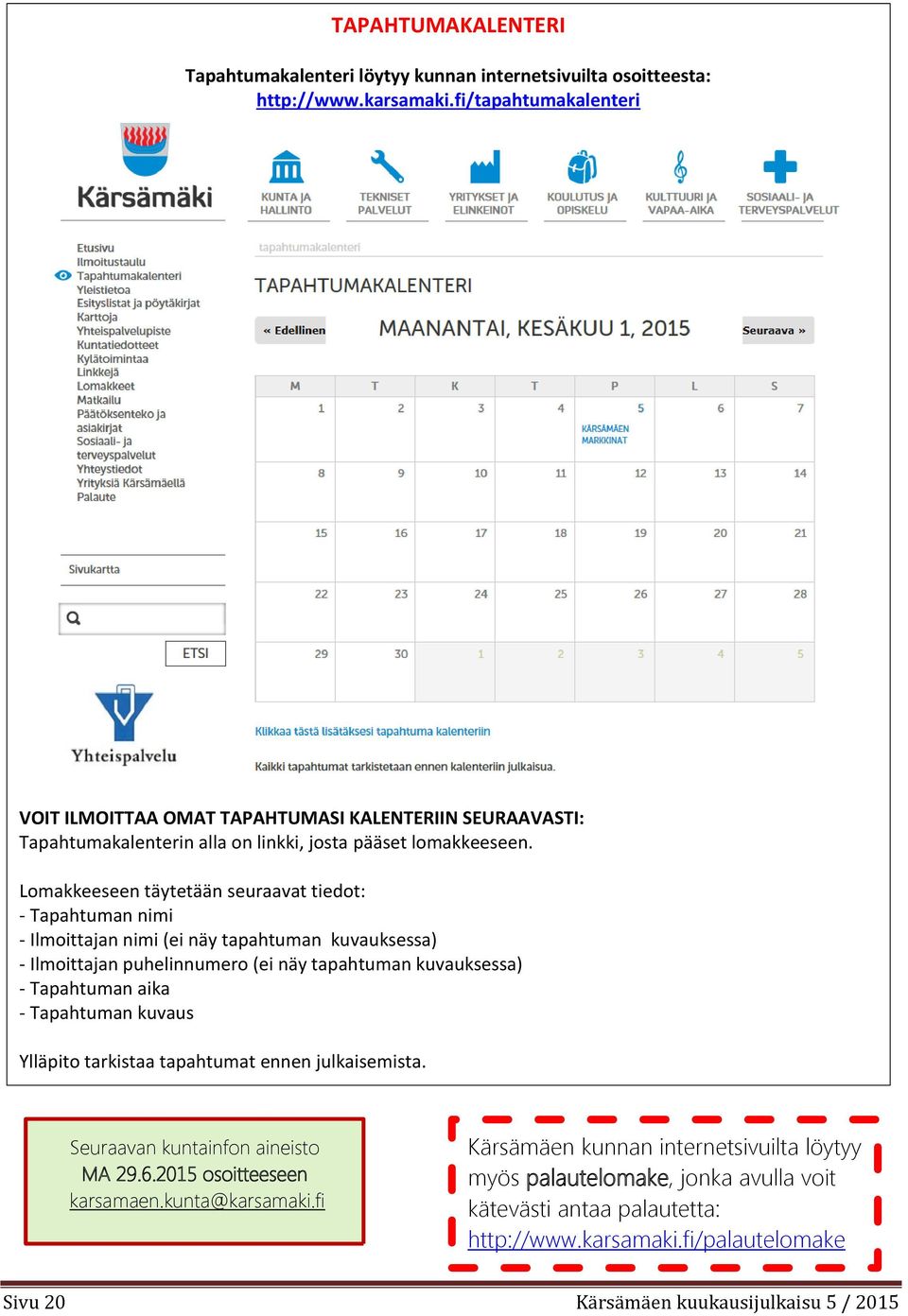 Lomakkeeseen täytetään seuraavat tiedot: - Tapahtuman nimi - Ilmoittajan nimi (ei näy tapahtuman kuvauksessa) - Ilmoittajan puhelinnumero (ei näy tapahtuman kuvauksessa) - Tapahtuman aika -