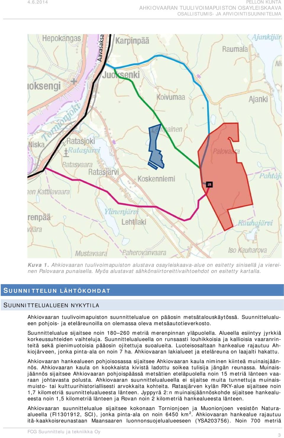 Suunnittelualue sijaitsee nin 180 260 metriä merenpinnan yläpulella. Alueella esiintyy jyrkkiä krkeussuhteiden vaihteluja.