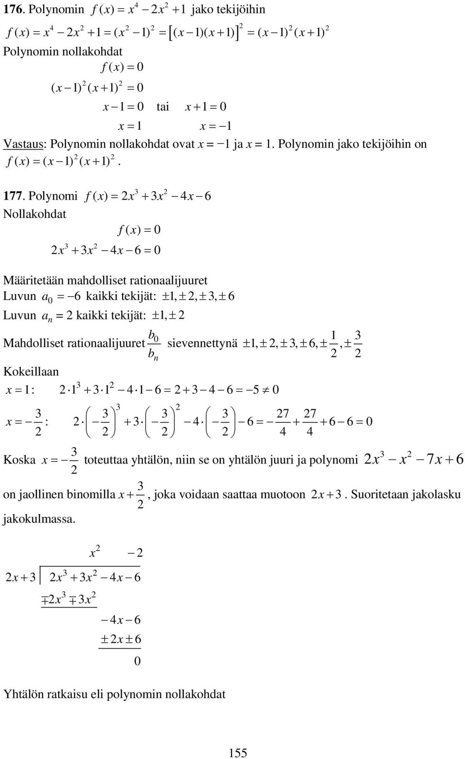 Polynomi f Nollakodat f( ) = 0 + 4 6= 0 ( ) = + 4 6 Määritetään madolliset rationaalijuuret Luvun a 0 = 6 kaikki tekijät: ±, ±, ±, ± 6 Luvun a n = kaikki tekijät: ±, ± b0 Madolliset