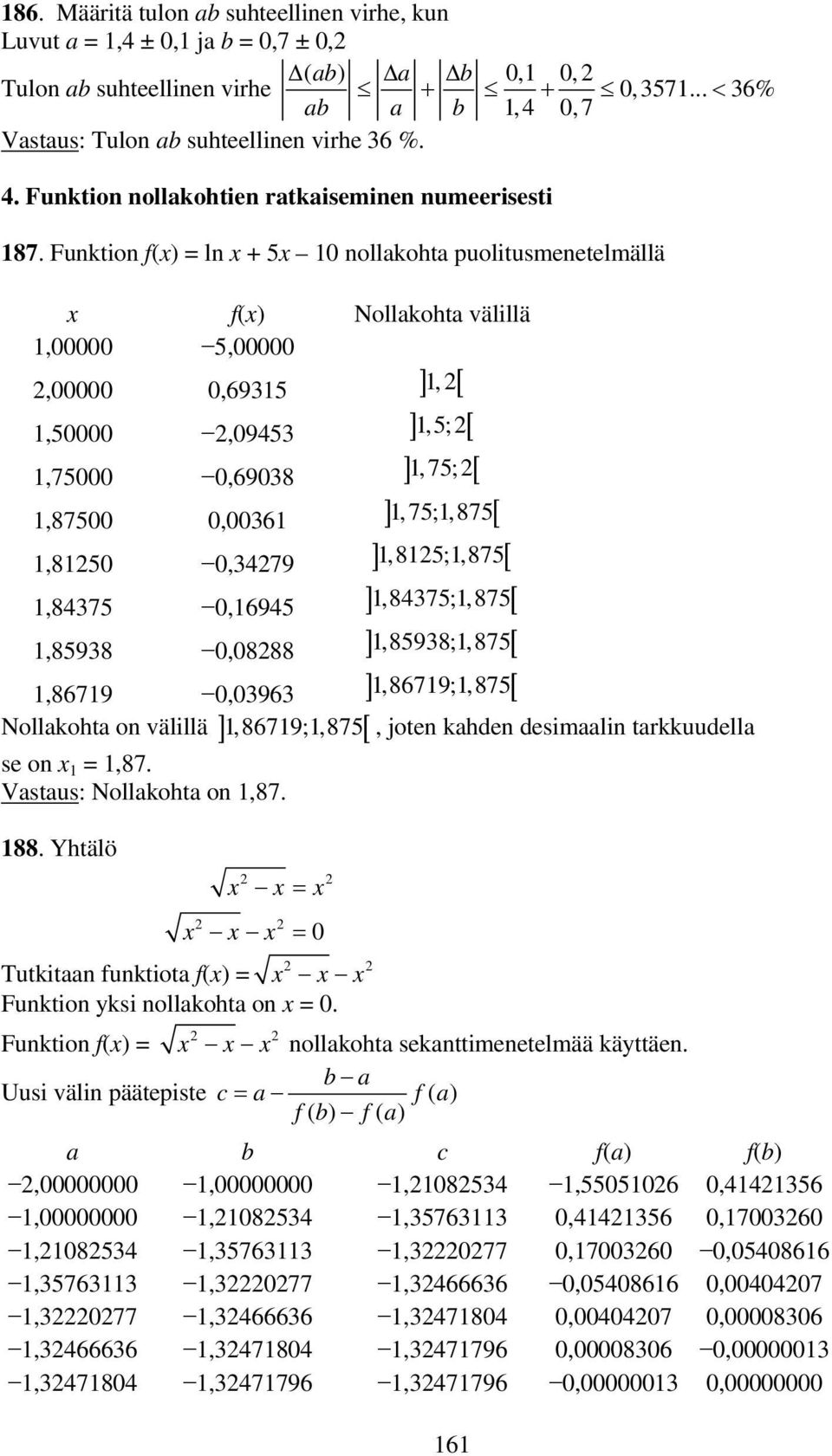 [,8475 0,6945 ],8475;,875[,8598 0,0888 ],8598;,875[,8679 0,096 ],8679;,875[ Nollakota on välillä ],8679;,875 [, joten kaden desimaalin tarkkuudella se on =,87. Vastaus: Nollakota on,87. 88.