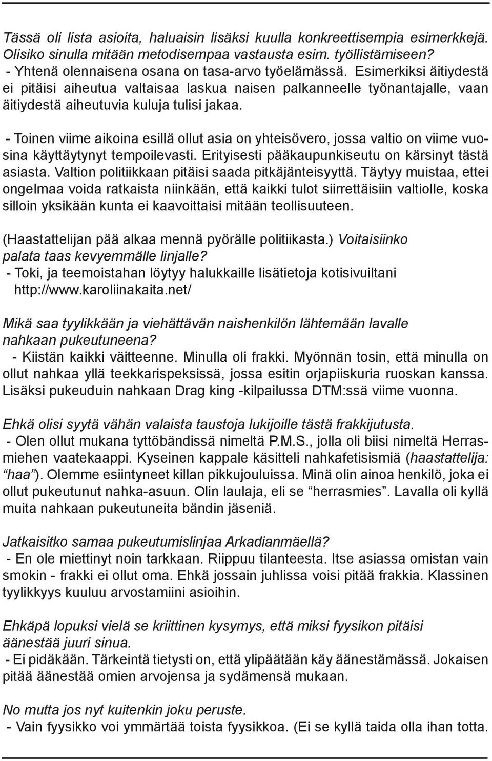 - Toinen viime aikoina esillä ollut asia on yhteisövero, jossa valtio on viime vuosina käyttäytynyt tempoilevasti. Erityisesti pääkaupunkiseutu on kärsinyt tästä asiasta.