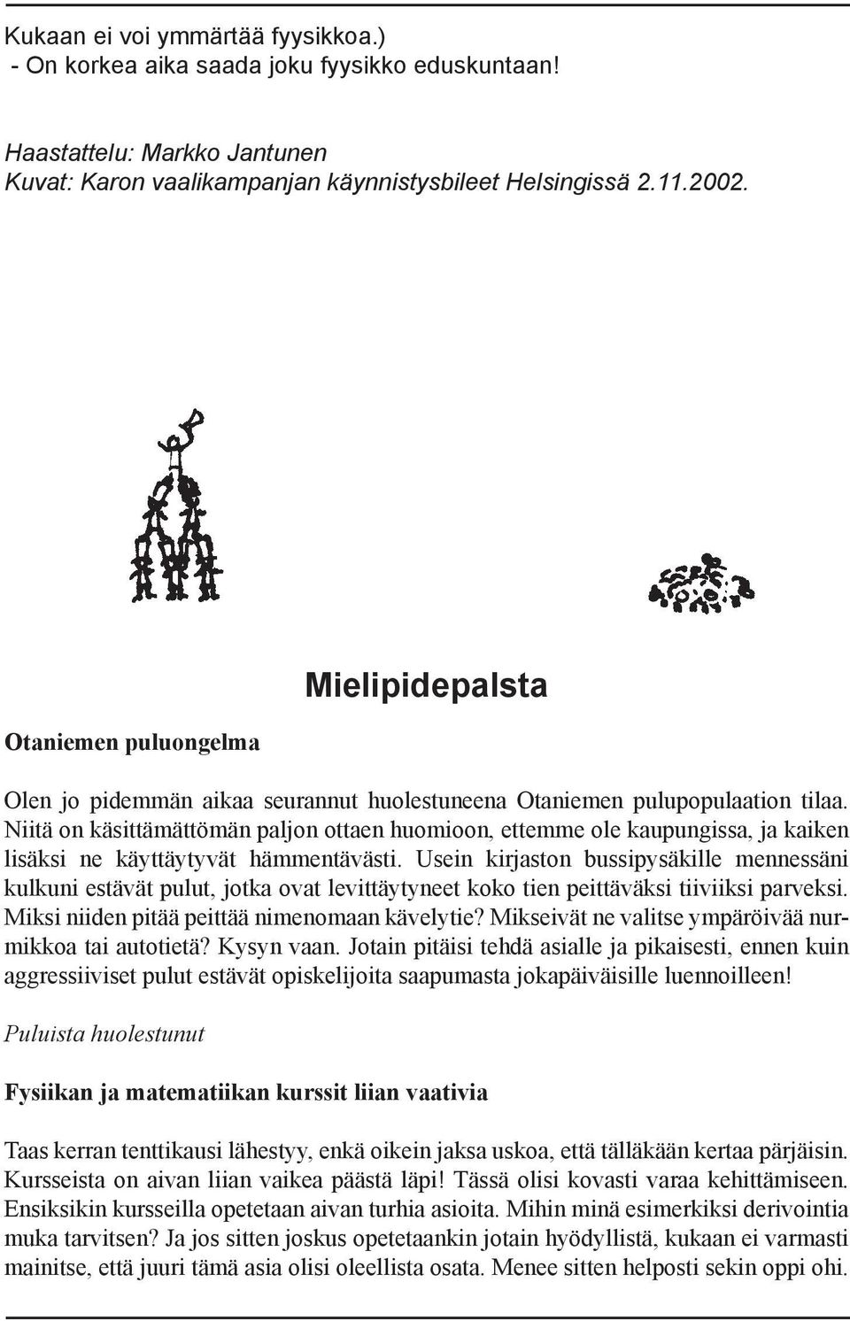 Niitä on käsittämättömän paljon ottaen huomioon, ettemme ole kaupungissa, ja kaiken lisäksi ne käyttäytyvät hämmentävästi.