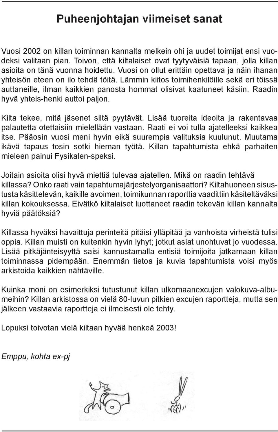 Lämmin kiitos toimihenkilöille sekä eri töissä auttaneille, ilman kaikkien panosta hommat olisivat kaatuneet käsiin. Raadin hyvä yhteis-henki auttoi paljon. Kilta tekee, mitä jäsenet siltä pyytävät.