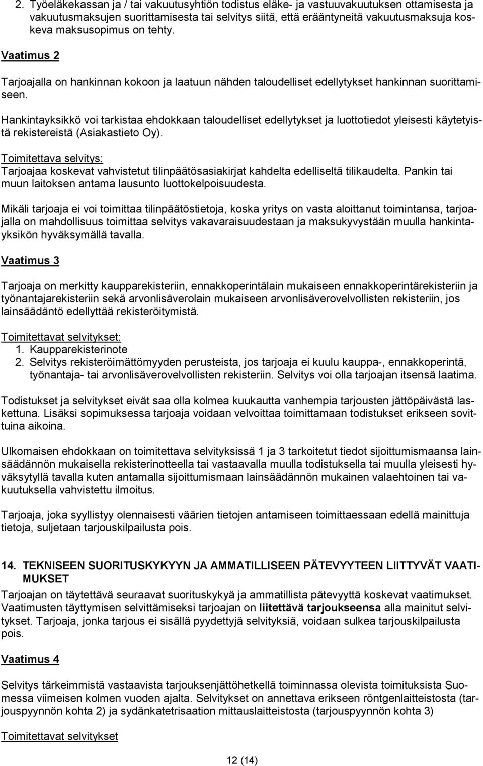 Hankintayksikkö voi tarkistaa ehdokkaan taloudelliset edellytykset ja luottotiedot yleisesti käytetyistä rekistereistä (Asiakastieto Oy).