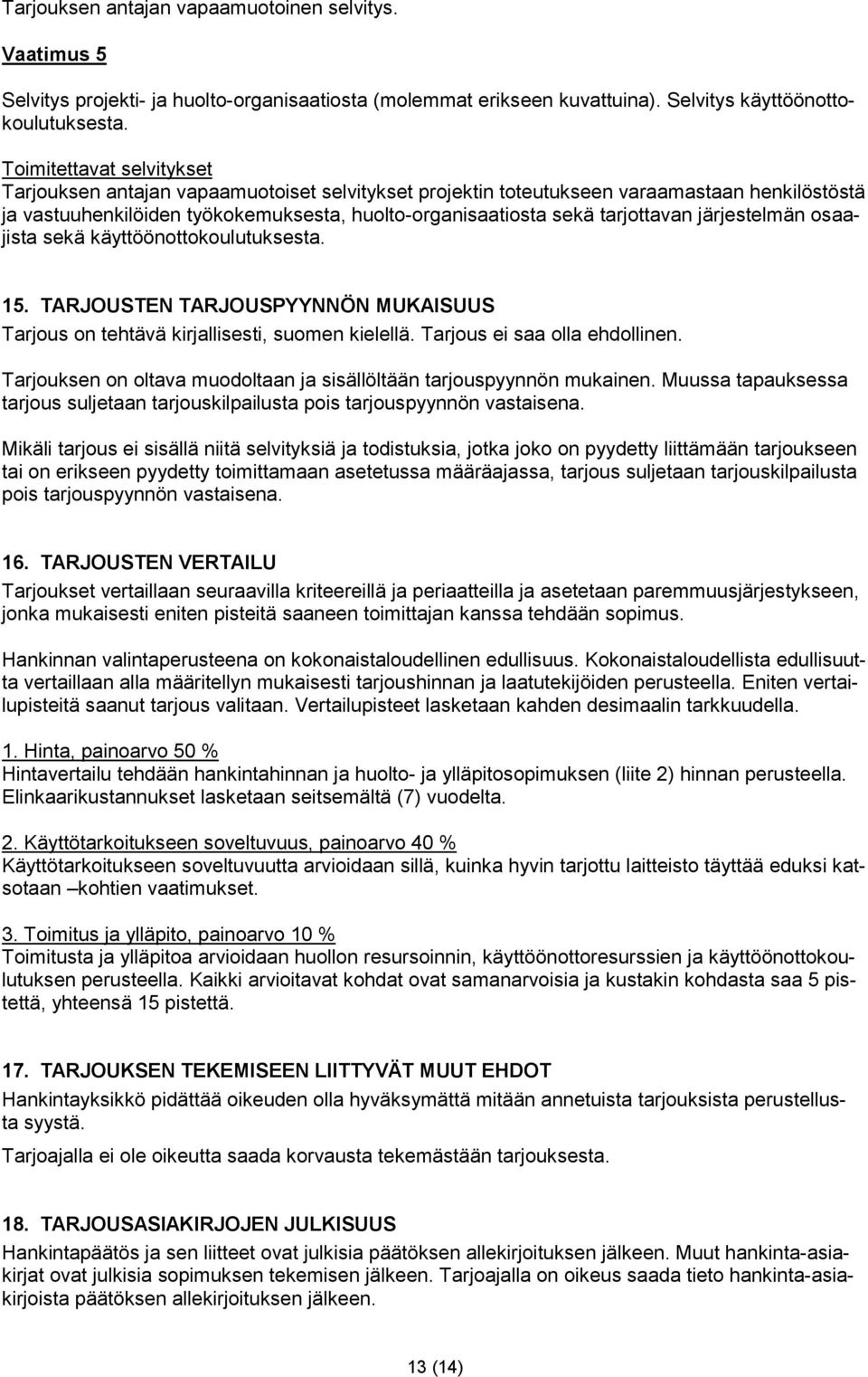 järjestelmän osaajista sekä käyttöönottokoulutuksesta. 15. TARJOUSTEN TARJOUSPYYNNÖN MUKAISUUS Tarjous on tehtävä kirjallisesti, suomen kielellä. Tarjous ei saa olla ehdollinen.