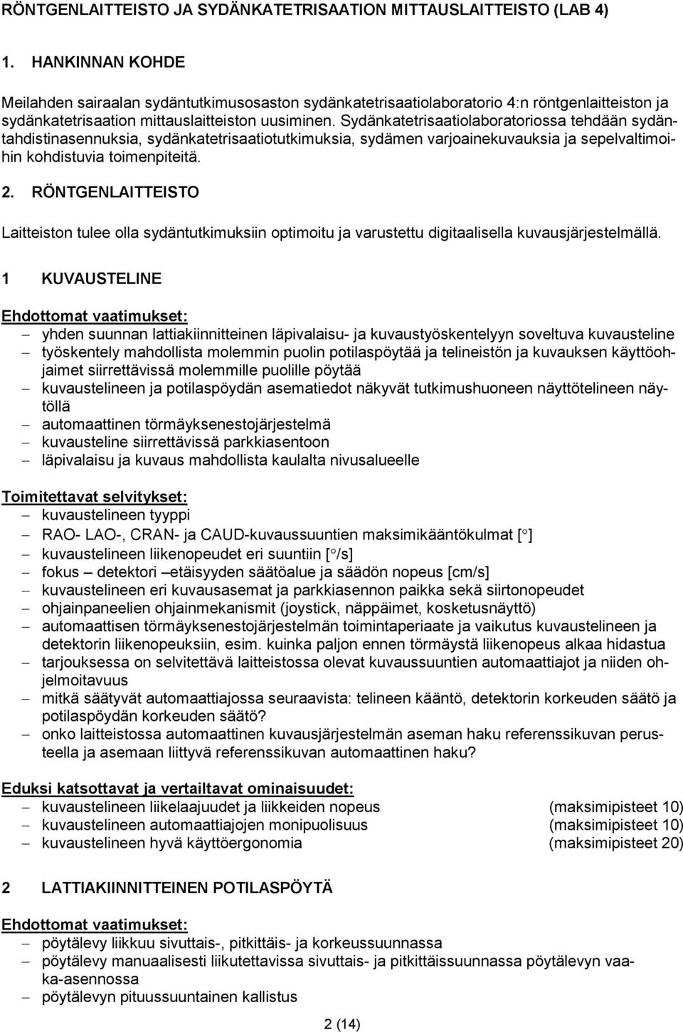 Sydänkatetrisaatiolaboratoriossa tehdään sydäntahdistinasennuksia, sydänkatetrisaatiotutkimuksia, sydämen varjoainekuvauksia ja sepelvaltimoihin kohdistuvia toimenpiteitä. 2.