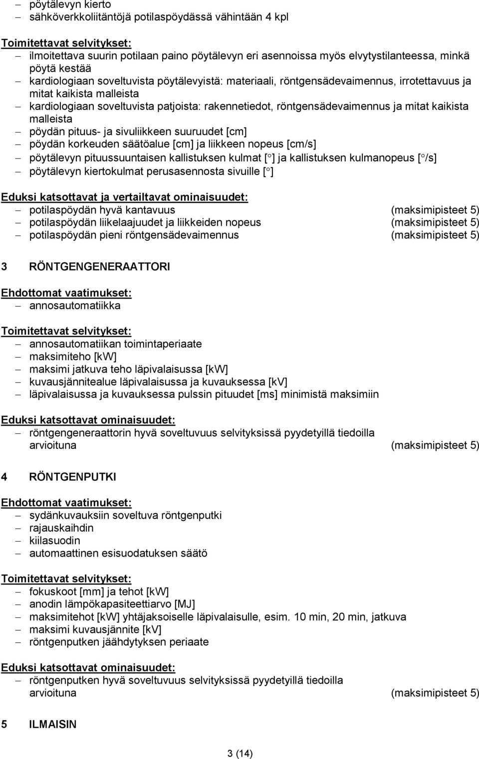 malleista pöydän pituus- ja sivuliikkeen suuruudet [cm] pöydän korkeuden säätöalue [cm] ja liikkeen nopeus [cm/s] pöytälevyn pituussuuntaisen kallistuksen kulmat [ ] ja kallistuksen kulmanopeus [ /s]